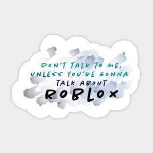 DON'T TALK TO ME UNLESS IT'S ABOUT ROBLOX Sticker